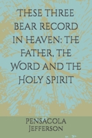 These three bear record in heaven: the Father, the Word and the Holy Spirit B0DZCSZ2C9 Book Cover