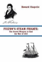 Fulton's Steam Frigate: The Secret Weapon to End the War of 1812 1935585843 Book Cover