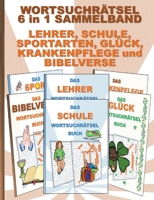 WORTSUCHRÄTSEL 6 in 1 SAMMELBAND LEHRER, SCHULE, SPORTARTEN, GLÜCK, KRANKENPFLEGE und BIBELVERSE: Rätsel Rätselbuch Suchsel Worträtsel Grundschule ... Weihnachten Geburtstag Oster 3755700182 Book Cover