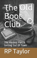 The Old Boot Club: The Hardest Part Is Getting Out Of Town 1712615262 Book Cover