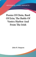 Poems Of Oisin, Bard Of Erin; The Battle Of Ventry Harbor And From The Irish 1163236934 Book Cover