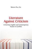 Literature Against Criticism: University English and Contemporary Fiction in Conflict 1783742739 Book Cover