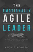 The Emotionally Agile Leader: Living, Learning, and Leading in a Chaotic World 1632962616 Book Cover