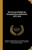 Die Gro�e Politik Der Europ�ischen Kabinette, 1871-1914: Sammlung Der Diplomatischen Akten Des Ausw�rtigen Amtes 1270893270 Book Cover