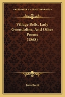 Village Bells: Lady Gwendoline; And Other Poems 116514588X Book Cover