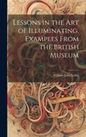 Lessons in the Art of Illuminating, Examples From the British Museum 1022049062 Book Cover