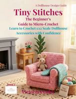 Tiny Stitches The Beginner’s Guide to Micro-Crochet: Learn to Crochet 1:12 Scale Dollhouse Accessories with Confidence (Tiny Interiors: The Dollhouse Design Series) 1971604046 Book Cover
