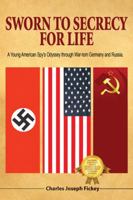 Sworn to Secrecy - For Life: A Young American Spy's Odyssey through War-torn Germany and Russia 1432763784 Book Cover