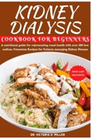 KIDNEY DIALYSIS DIET COOKBOOK AND FOOD LIST FOR BEGINNERS: A nutritional guide for rejuvenating renal health with over 100 low-sodium, Potassium Recipes for Patients managing Kidney Disease B0CWKT394N Book Cover