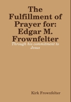 The Fulfillment Pf Prayer: For Edgar M. Frownfelter 1329570111 Book Cover