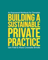 Building a Sustainable Private Practice: An Empowered Workbook for Therapists B0GPKT79Q4 Book Cover