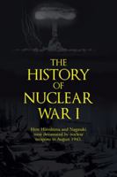The History of Nuclear War I: How Hiroshima and Nagasaki Were Devastated by Nuclear Weapons in August 1945. 1491821140 Book Cover