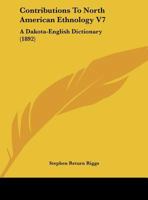 Contributions To North American Ethnology V7: A Dakota-English Dictionary 1436723817 Book Cover