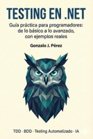 Testing en .NET: Guía práctica para programadores: de lo básico a lo avanzado, con ejemplos reales. (Spanish Edition) B0GJFT1C1D Book Cover