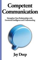 Competent Communication: Strengthen Your Relationships with Emotional Intelligence and Understanding 1963208196 Book Cover