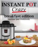 Instant Pot Crazy: Breakfast Edition Instant Pot Cookbook 1545101477 Book Cover