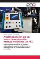 Automatización de un torno de operación manual mediante un PLC: Diseño y adaptación de un sistema automatizado para convertir un torno convencional en un torno de control numérico 3639630157 Book Cover