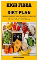 High Fiber Diet Plan: The Anti-Aging High Fiber Diet Plan To Live A Longer Life And For Your Total Well Being B099199GLG Book Cover