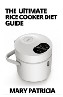 The Ultimate Rice Cooker Diet Guide: Healthy and Easy Rice Cooker Diet Recipes B09KN2LJMH Book Cover
