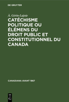 Catéchisme Politique Ou Élémens Du Droit Public Et Constitutionnel Du Canada B0070TZDHO Book Cover