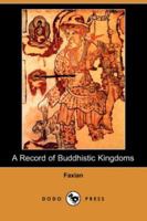 A Record of Buddhistic Kingdoms: Being an Account by the Chinese Monk Fa-Hsien of his Travels in India and Ceylon (A.D. 399-414) in Search of the Buddhist Books of Discipline 1414207247 Book Cover