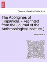 The Aborigines of Hispaniola. (Reprinted from the Journal of the Anthropological Institute.). 1240907060 Book Cover