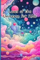 Laws of the Universe for Kids: Discover the Amazing Secrets that Shape our Universe and Empower Your Journey! B0C6RQKWYB Book Cover