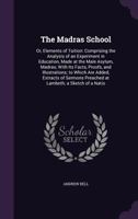 The Madras School: Or, Elements of Tuition: Comprising the Analysis of an Experiment in Education, Made at the Male Asylum, Madras; With Its Facts, Proofs, and Illustrations; To Which Are Added, Extra 1147045089 Book Cover