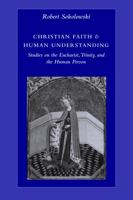 Christian Faith & Human Understanding: Studies on the Eucharist, Trinity, And the Human Person 0813214440 Book Cover