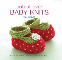Cutest Ever Baby Knits: Over 20 Adorable Projects to Knit 1570764905 Book Cover