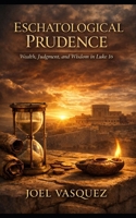 Eschatological Prudence: Wealth, Judgment, and Wisdom in Luke 16 B0GC5M77YL Book Cover