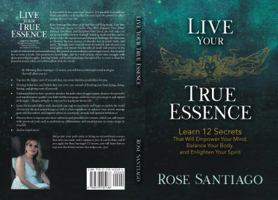 Live Your True Essence: Learn 12 Secrets That Will Empower Your Mind, Balance Your Body, and Enlighten Your Spirit 0578405180 Book Cover