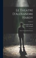 Le Theatre D'Alexandre Hardy: Erster Neudruck Der Dramen; Volume 3 1022768603 Book Cover