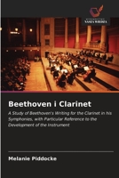 Beethoven i Clarinet: A Study of Beethoven's Writing for the Clarinet in his Symphonies, with Particular Reference to the Development of the Instrument 6202946830 Book Cover