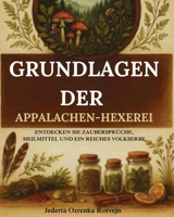 Grundlagen der Appalachen-Hexerei: Entdecken Sie Zaubersprüche, Heilmittel und ein reiches Volkserbe (German Edition) 1300224746 Book Cover