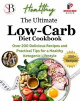 The Ultimate Low-Carb Keto Cookbook: Over 200 Delicious Recipes and Practical Tips For a Healthy Low-Carb Ketogenic Lifestyle (Healthy Weight Loss Solutions) 1963160347 Book Cover