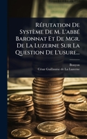 RÃ(c)futation De Système De M. L'abbÃ(c) Baronnat Et De Mgr. De La Luzerne Sur La Question De L'usure... (French Edition) 1024828344 Book Cover