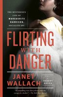 Flirting with Danger: The Mysterious Life of Marguerite Harrison, Socialite Spy 0385545088 Book Cover