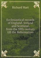 Ecclesiastical Records of England, Ireland, and Scotland, From the Fifth Century Till the Reformation. Being an Epitome of British Councils, the ... of the Olden Time, With Prolegomena and Notes 0530598736 Book Cover