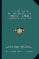 The Irish Legend or McDonnell and the Norman de Borgos: A Biographical Tale (1845) 1165098008 Book Cover