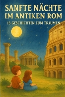SANFTE NÄCHTE IM ANTIKEN ROM : 15 GESCHICHTEN ZUM TRÄUMEN (German Edition) B0FKYLQ8CZ Book Cover