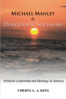 Michael Manley and Democratic Socialism: Political Leadership and Ideology in Jamaica 159244234X Book Cover