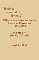 He Loves a Good Deal of Rum. Military Desertions During the American Revolution. Volume Two 0806354046 Book Cover