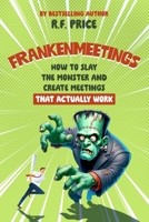 Frankenmeetings: Slay Those Little Monsters that Steal Your Day B0DQ7Z84YW Book Cover