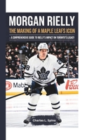 MORGAN RIELLY: The Making of a Maple Leafs Icon- A Comprehensive Guide to Rielly’s Impact on Toronto’s Legacy B0DTQNPL6Y Book Cover