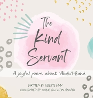 The Kind Servant: A joyful poem about 'Abdu'l-Bahá 1736609505 Book Cover