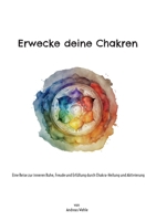Erwecke deine Chakren: Eine Reise zur inneren Ruhe, Freude und Erfüllung durch Chakra-Heilung und Aktivierung 3741238686 Book Cover