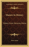 Masters In History: Gibbon, Grote, Macaulay, Motley 1163271306 Book Cover