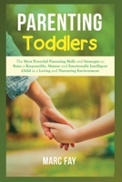 Parenting Toddlers: The Most Powerful Parenting Skills and Strategies to Raise a Responsible, Mature and Emotionally Intelligent Child in a Loving and Nurturing Environment B08CWJ1Q14 Book Cover