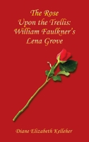 The Rose Upon the Trellis: William Faulkner’s Lena Grove 1665534370 Book Cover